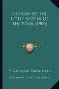History Of The Little Sisters Of The Poor (1906) - Paperback