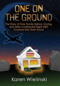 One on the Ground: The Story of One Family Before, During, and After Continental Flight 3407 Crashed into their Home - Hardcover