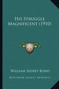 His Struggle Magnificent (1910) - Paperback