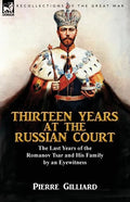 Thirteen Years at the Russian Court: the Last Years of the Romanov Tsar and His Family by an Eyewitness - Paperback