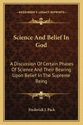 Science and Belief in God: A Discussion of Certain Phases of Science and Their Bearing Upon Belief in the Supreme Being - Paperback