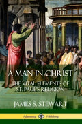 A Man in Christ: The Vital Elements of St. Paul's Religion - Paperback
