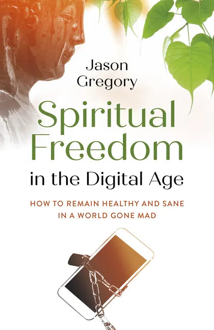 Spiritual Freedom in the Digital Age: How to Remain Healthy and Sane in a World Gone Mad - Paperback