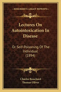 Lectures on Autointoxication in Disease: Or Self-Poisoning of the Individual (1894) - Paperback