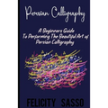 Persian Calligraphy: A Beginners Guide To Performing The Beautiful Art of Persian Calligraphy - Paperback