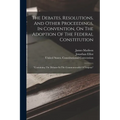 The Debates, Resolutions, And Other Proceedings, In Convention, On The Adoption Of The Federal Constitution: "containing The Debates In The Commonweal - Paperback