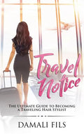 Travel Notice: The Ultimate Guide to Becoming a Traveling Hair Stylist - Paperback