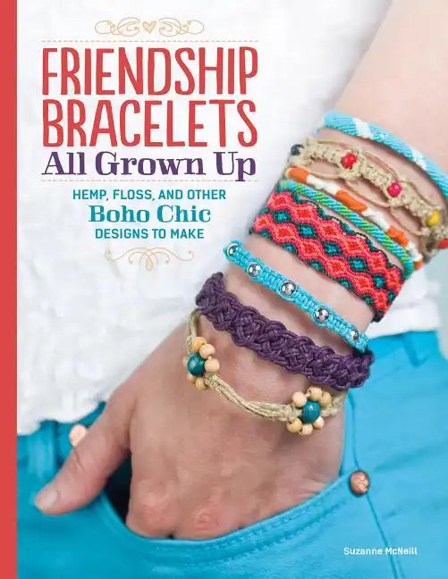 Friendship Bracelets All Grown Up: Hemp, Floss, and Other Boho Chic Designs to Make - Paperback