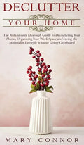 Declutter your Home: The Ridiculously Thorough Guide to Decluttering Your Home, Organizing Your Work Space and Living the Minimalist Lifest - Hardcover