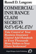 Commercial Insurance Claim Secrets Revealed!: Take Control Of Your BusinessInsurance Claims! Add Hundreds Or Even Thousands More Dollars To Your Claim - Paperback