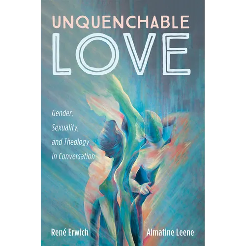 Unquenchable Love: Gender, Sexuality, and Theology in Conversation - Hardcover