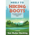 Heels to Hiking Boots: Exploring the World to Find the Way Home - Paperback