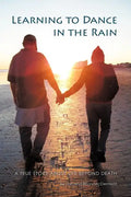 Learning to Dance in the Rain: A True Story about Life Beyond Death - Paperback