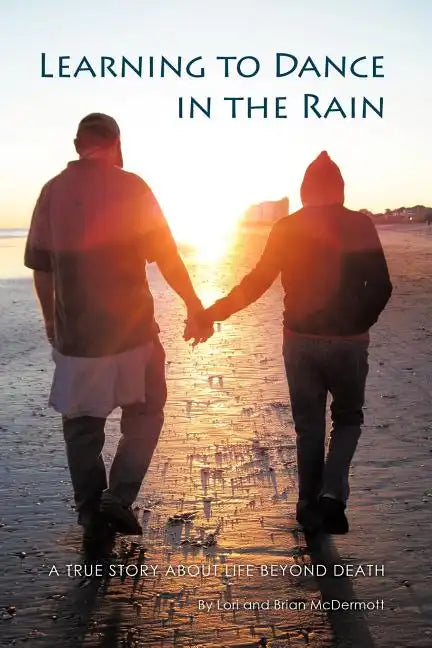 Learning to Dance in the Rain: A True Story about Life Beyond Death - Paperback