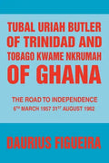 Tubal Uriah Butler of Trinidad and Tobago Kwame Nkrumah of Ghana: The Road to Independence - Paperback