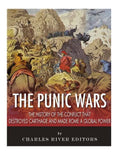 The Punic Wars: The History of the Conflict that Destroyed Carthage and Made Rome a Global Power - Paperback