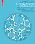 Staging Urban Landscapes: The Activation and Curation of Flexible Public Spaces - Hardcover