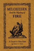 Melchizedek and the Mystery of Fire: A Treatise in Three Parts - Paperback