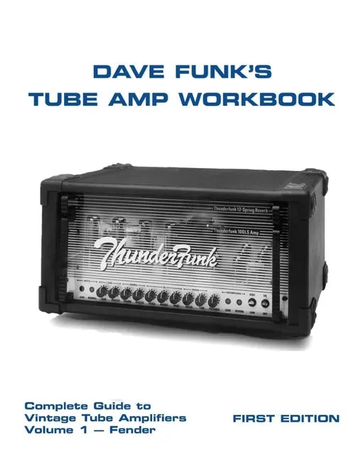 Dave Funk's Tube Amp Workbook: Complete Guide to Vintage Tube Amplifiers Volume 1 - Fender - Paperback