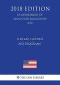 Federal Student Aid Programs (US Department of Education Regulation) (ED) (2018 Edition) - Paperback
