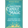 Mastering Candle Magic: Advanced Spells and Charms for Every Rite - Paperback
