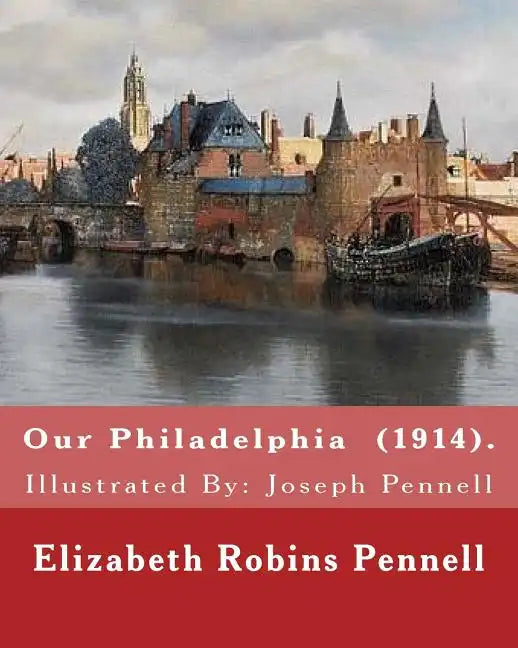 Our Philadelphia (1914). By: Elizabeth Robins Pennell: Illustrated By: Joseph Pennell (July 4, 1857 - April 23, 1926) was an American artist and autho - Paperback