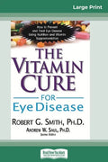 The Vitamin Cure for Eye Disease: How to Prevent and Treat Eye Disease Using Nutrition and Vitamin Supplementation (16pt Large Print Edition) - Paperback