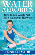 Water Aerobics - How To Lose Weight And Tone Your Body In The Water - Paperback