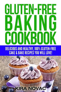 Gluten-Free Baking Cookbook: Delicious and Healthy, 100% Gluten-Free Cake & Bake Recipes You Will Love - Paperback