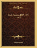 Louis Agassiz, 1807-1873 (1907) - Paperback