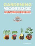 The Gardening Workbook PLUS Plant Science & Nutrition: For Kids, Families and Classrooms - Paperback