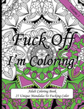 Fuck Off I'm Coloring!: Swear Word Coloring Book For Adults - Paperback