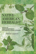 Native American Herbalist: Discover the Oldest Natural Remedies and Herbal Healing Recipes to Improve Your Health with Inexpensive and Easy-to-find He - Paperback