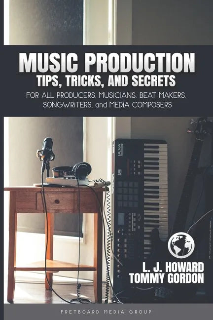 Music Production Tips, Tricks, and Secrets: for all Producers, Musicians, Beat Makers, Songwriters, and Media Composers - Paperback
