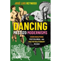 Dancing Mestizo Modernisms: Choreographing Postcolonial and Postrevolutionary Mexico - Paperback