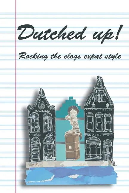 Dutched Up!: Rocking the Clogs Expat Style - Paperback