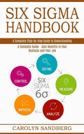 Six Sigma Handbook: A Complete Step-by-step Guide to Understanding (A Complete Guide - Gain Benefits in Your Business and Your Job) - Paperback