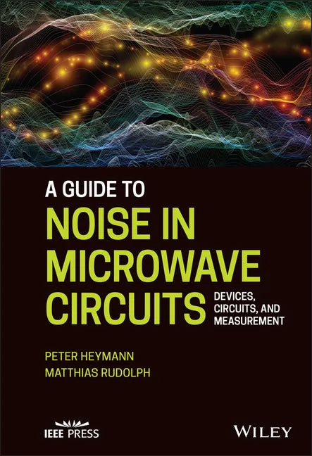 A Guide to Noise in Microwave Circuits: Devices, Circuits and Measurement - Hardcover