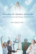 Unleashing the Relentless Spirit in You: Inspirational Devotional Life-Changing Words for Your Life - Paperback