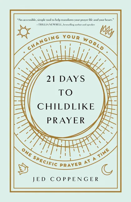 21 Days to Childlike Prayer: Changing Your World One Specific Prayer at a Time - Paperback