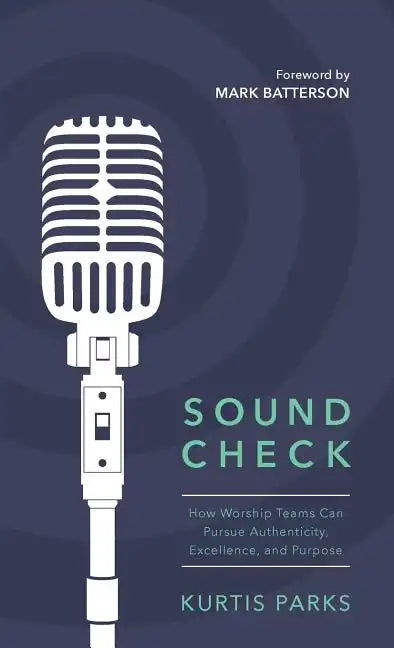 Sound Check: How Worship Teams Can Pursue Authenticity, Excellence, and Purpose - Hardcover
