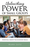 Unleashing the Power of Small Groups: Essential Group Facillitation Skills - Paperback