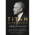 Titan of the Senate: Orrin Hatch and the Once and Future Golden Age of Bipartisanship - Paperback