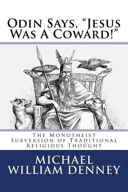 Odin Says, "Jesus Was A Coward!": The Monotheist Subversion of Traditional Religious Thought - Paperback