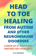 Head to Toe Healing from Autism and Other Neuroimmune Disorders - A Book of 31 Scriptural Prayers for Your Child - Paperback
