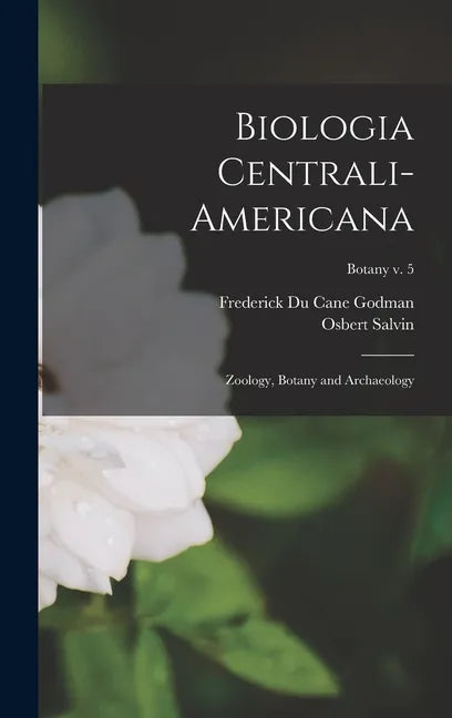 Biologia Centrali-americana: Zoology, Botany and Archaeology; Botany v. 5 - Hardcover