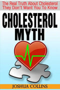 Cholesterol Myth: The Real Truth About Cholesterol They Don't Want You To Know. - Paperback