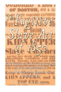 The Fugitive Slave Act of 1850: The History of the Controversial Law that Sparked the Confederacy's Secession and the Civil War - Paperback