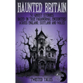 Haunted Britain - 50 Ghost Stories Based on True Paranormal Encounters Across England, Scotland and Wales - Paperback