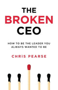 The Broken CEO: How To Be The Leader You Always Wanted To Be - Paperback